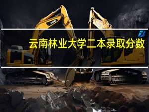 云南林业大学二本录取分数
