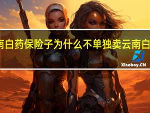 云南白药保险子为什么不单独卖 云南白药保险子