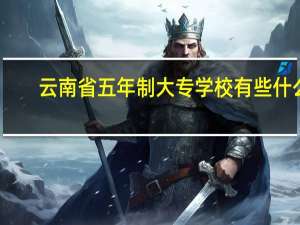 云南省五年制大专学校有些什么