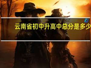 云南省初中升高中总分是多少