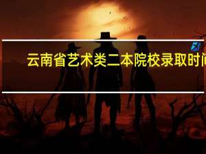 云南省艺术类二本院校录取时间