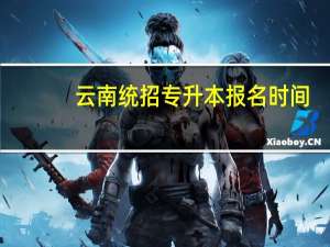 云南统招专升本报名时间