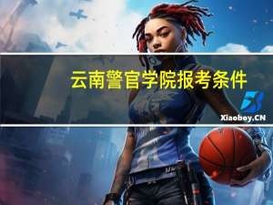 云南警官学院报考条件