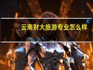 云南财大旅游专业怎么样