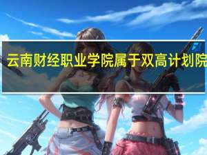 云南财经职业学院属于双高计划院校吗