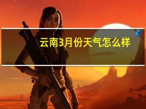 云南3月份天气怎么样？
