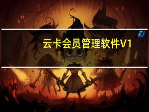 云卡会员管理软件 V1.0 官方版（云卡会员管理软件 V1.0 官方版功能简介）