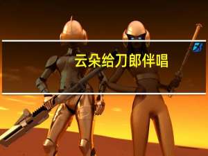 云朵给刀郎伴唱（云朵让刀郎睡）