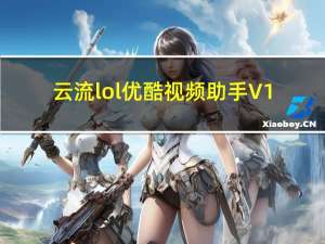 云流lol优酷视频助手 V1.0 绿色免费版（云流lol优酷视频助手 V1.0 绿色免费版功能简介）