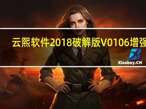 云熙软件2018破解版 V0106 增强版（云熙软件2018破解版 V0106 增强版功能简介）