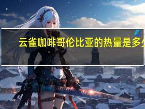 云雀咖啡 哥伦比亚的热量是多少