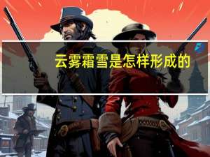 云雾霜雪是怎样形成的（雪是怎样形成的）