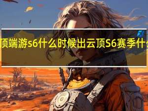 云顶端游s6什么时候出 云顶S6赛季什么时候出