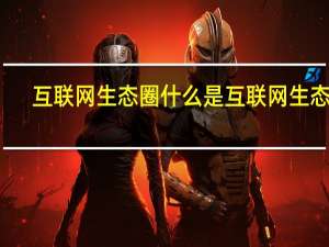 互联网生态圈什么是互联网生态圈