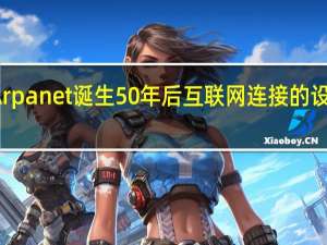 互联网的前身Arpanet诞生50年后互联网连接的设备比世界上的人更多
