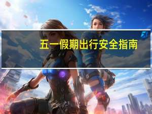 五一假期出行安全指南