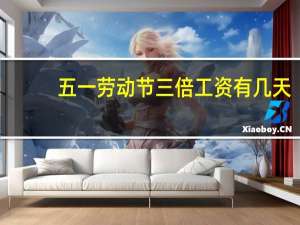 五一劳动节三倍工资有几天
