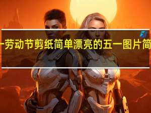 五一劳动节剪纸简单漂亮的 五一图片简单又漂亮