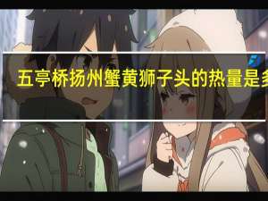 五亭桥 扬州蟹黄狮子头的热量是多少