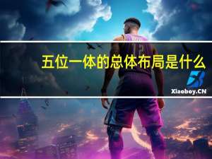 五位一体的总体布局是什么