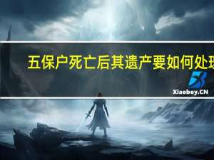 五保户死亡后其遗产要如何处理