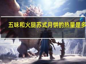 五味和 火腿苏式月饼的热量是多少