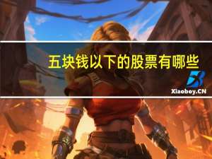 五块钱以下的股票有哪些