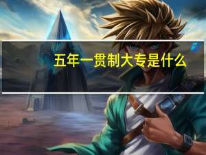 五年一贯制大专是什么