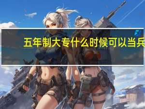五年制大专什么时候可以当兵