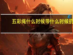 五彩绳什么时候带什么时候扔