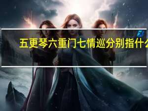 五更琴六重门七情巡分别指什么