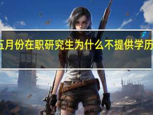 五月份在职研究生为什么不提供学历的发放