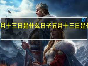 五月十三日是什么日子 五月十三日是什么节日