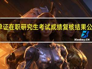 五月单证在职研究生考试成绩复核结果公布时间如何