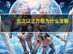 五次以上方程为什么没解