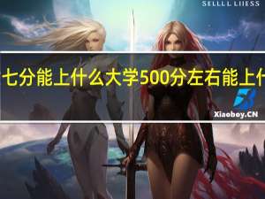 五百六七分能上什么大学 500分左右能上什么好的大学
