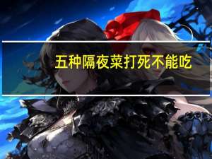 五种隔夜菜打死不能吃