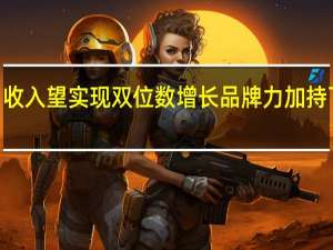 五粮液Q1收入望实现双位数增长 品牌力加持下长期稳步拓展