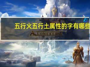 五行火五行土属性的字有哪些（土属性的字有哪些）