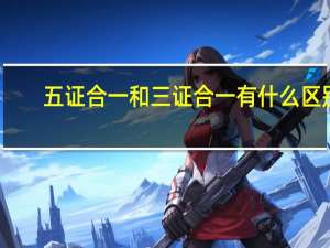 五证合一和三证合一有什么区别