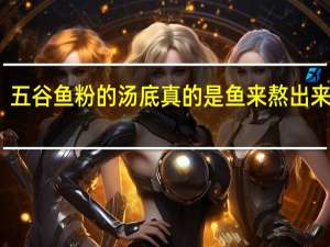 五谷鱼粉的汤底真的是鱼来熬出来的吗