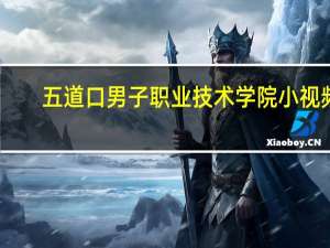 五道口男子职业技术学院小视频（五道口男子职业技术学院）