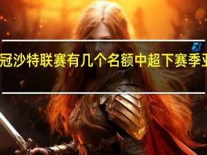 亚冠沙特联赛有几个名额 中超下赛季亚冠名额