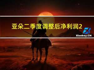 亚朵二季度调整后净利润2.49亿元 同比增长312.9%