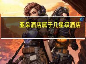 亚朵酒店属于几星级酒店