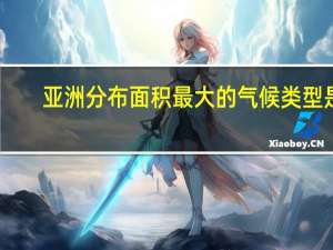 亚洲分布面积最大的气候类型是