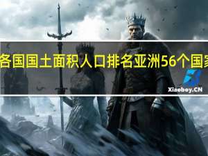 亚洲各国国土面积人口排名 亚洲56个国家名单排序