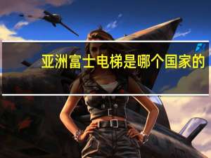 亚洲富士电梯是哪个国家的