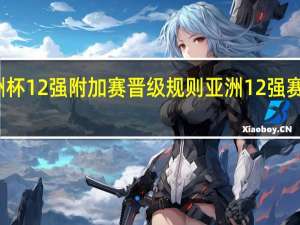 亚洲杯12强附加赛晋级规则 亚洲12强赛赛程时间