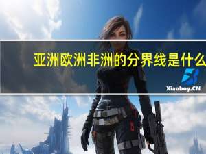 亚洲欧洲非洲的分界线是什么